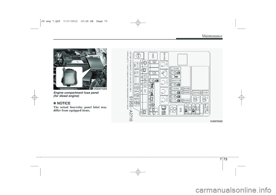 KIA CEED 2013 Owners Manual 773
Maintenance
Engine compartment fuse panel (for diesel engine)
✽✽ NOTICE
The actual fuse/relay panel label may
differ from equipped items.
OGD071023
OJD072022
JD eng 7.QXP 7/17/2012 10:58 AM KIA CEED 2013 Owners Manual 773
Maintenance
Engine compartment fuse panel (for diesel engine)
✽✽ NOTICE
The actual fuse/relay panel label may
differ from equipped items.
OGD071023
OJD072022
JD eng 7.QXP 7/17/2012 10:58 AM