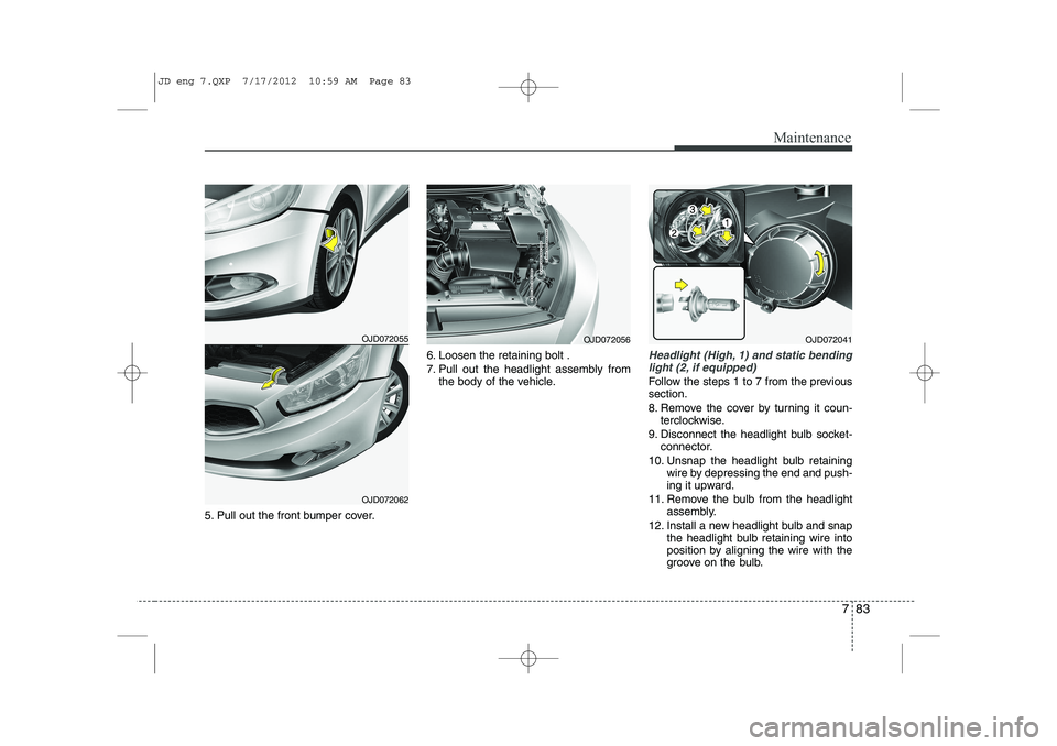 KIA CEED 2013 Owners Manual 783
Maintenance
5. Pull out the front bumper cover.6. Loosen the retaining bolt .
7. Pull out the headlight assembly from
the body of the vehicle.
Headlight (High, 1) and static bending
light (2, if KIA CEED 2013 Owners Manual 783
Maintenance
5. Pull out the front bumper cover.6. Loosen the retaining bolt .
7. Pull out the headlight assembly from
the body of the vehicle.
Headlight (High, 1) and static bending
light (2, if