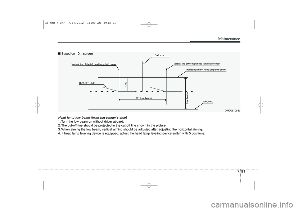 KIA CEED 2013  Owners Manual 791
Maintenance
OMD051055L
Head lamp low beam (front passenger’s side) 
1. Turn the low beam on without driver aboard. 
2. The cut-off line should be projected in the cut-off line shown in the pictu