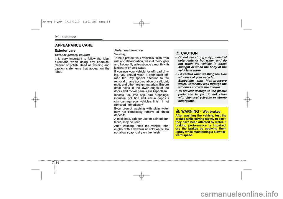KIA CEED 2013 Owners Manual Maintenance
98
7
APPEARANCE CARE
Exterior care
Exterior general caution
It is very important to follow the label
directions when using any chemical
cleaner or polish. Read all warning andcaution sta KIA CEED 2013 Owners Manual Maintenance
98
7
APPEARANCE CARE
Exterior care
Exterior general caution
It is very important to follow the label
directions when using any chemical
cleaner or polish. Read all warning andcaution sta