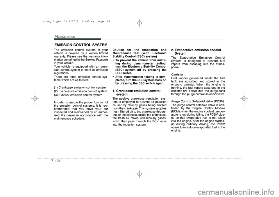 KIA CEED 2013 Owners Manual Maintenance
104
7
EMISSION CONTROL SYSTEM
The emission control system of your
vehicle is covered by a written limited
warranty. Please see the warranty infor-
mation contained in the Service Passport KIA CEED 2013 Owners Manual Maintenance
104
7
EMISSION CONTROL SYSTEM
The emission control system of your
vehicle is covered by a written limited
warranty. Please see the warranty infor-
mation contained in the Service Passport