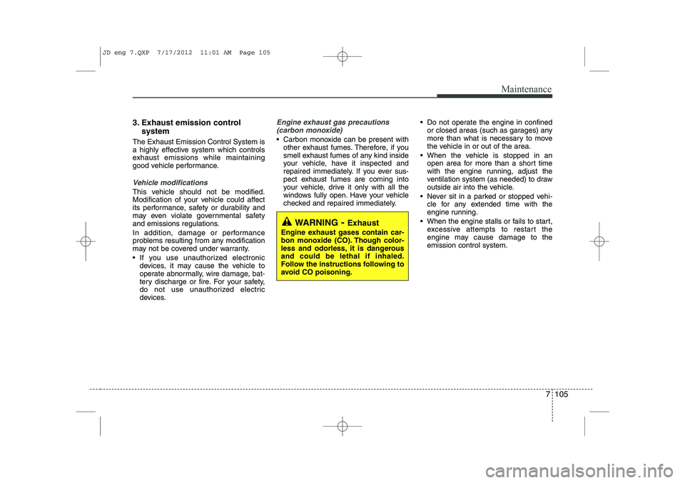 KIA CEED 2013 Manual PDF 7 105
Maintenance
3. Exhaust emission control system
The Exhaust Emission Control System is
a highly effective system which controls
exhaust emissions while maintaining
good vehicle performance.
Vehi KIA CEED 2013 Manual PDF 7 105
Maintenance
3. Exhaust emission control system
The Exhaust Emission Control System is
a highly effective system which controls
exhaust emissions while maintaining
good vehicle performance.
Vehi