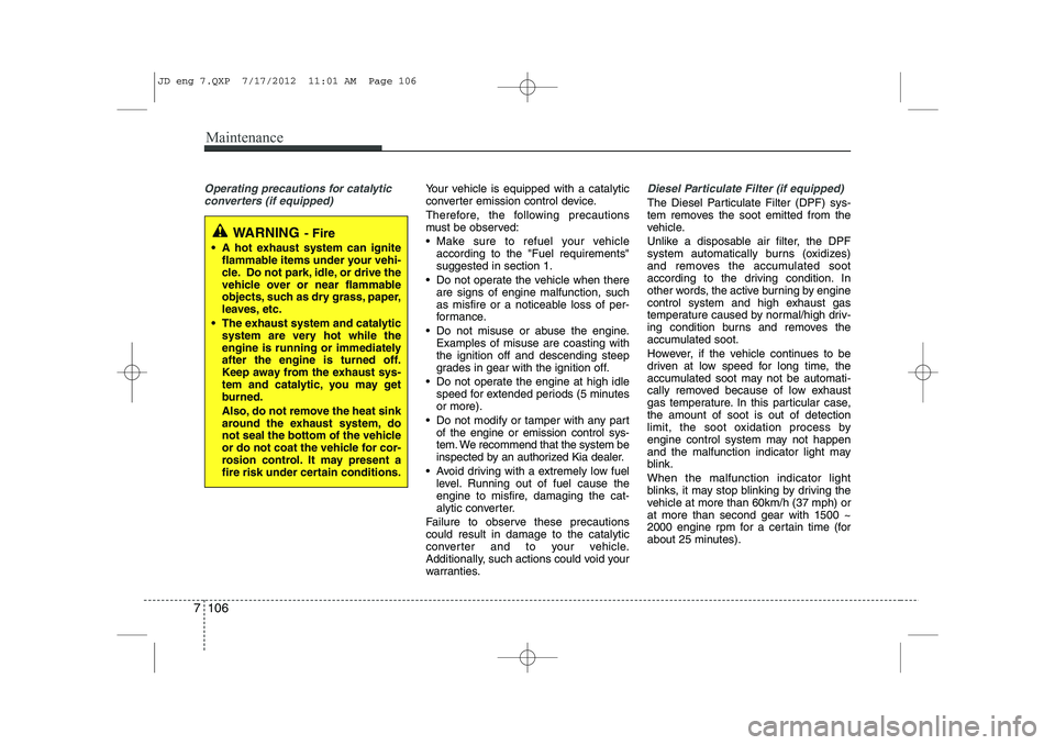 KIA CEED 2013 Owners Manual Maintenance
106
7
Operating precautions for catalytic
converters (if equipped)Your vehicle is equipped with a catalytic
converter emission control device.
Therefore, the following precautions
must KIA CEED 2013 Owners Manual Maintenance
106
7
Operating precautions for catalytic
converters (if equipped)Your vehicle is equipped with a catalytic
converter emission control device.
Therefore, the following precautions
must