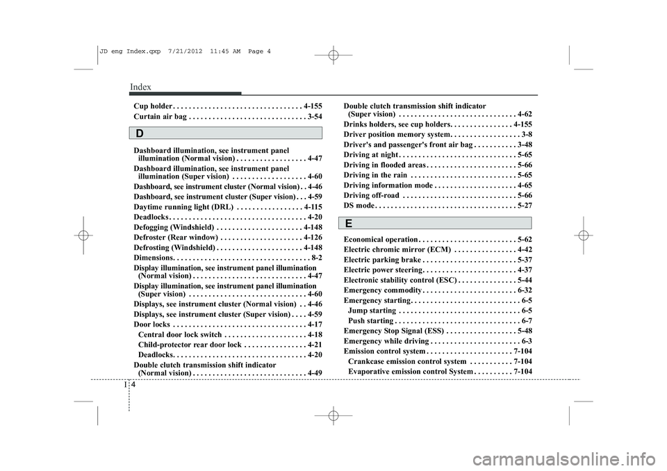 KIA CEED 2013 Owners Manual Index
4
I
Cup holder . . . . . . . . . . . . . . . . . . . . . . . . . . . . . . . . . 4-155
Curtain air bag . . . . . . . . . . . . . . . . . . . . . . . . . . . . . . 3-54 Dashboard illumination, s KIA CEED 2013 Owners Manual Index
4
I
Cup holder . . . . . . . . . . . . . . . . . . . . . . . . . . . . . . . . . 4-155
Curtain air bag . . . . . . . . . . . . . . . . . . . . . . . . . . . . . . 3-54 Dashboard illumination, s