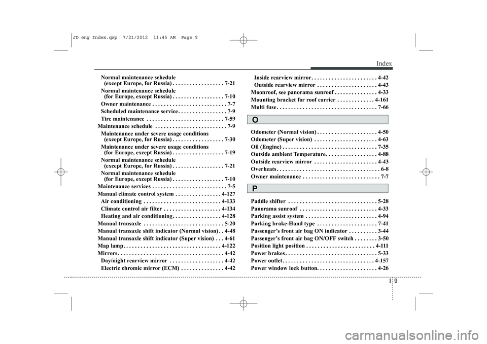 KIA CEED 2013 Owners Manual I9
Index
Normal maintenance schedule
(except Europe, for Russia) . . . . . . . . . . . . . . . . . . 7-21
Normal maintenance schedule (for Europe, except Russia) . . . . . . . . . . . . . . . . . . KIA CEED 2013 Owners Manual I9
Index
Normal maintenance schedule
(except Europe, for Russia) . . . . . . . . . . . . . . . . . . 7-21
Normal maintenance schedule (for Europe, except Russia) . . . . . . . . . . . . . . . . . .