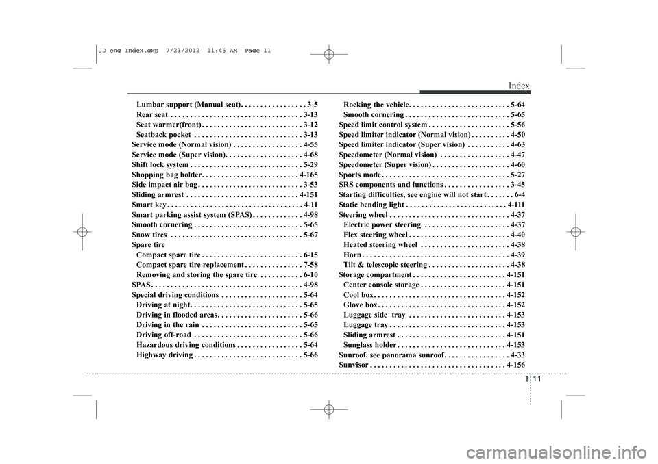 KIA CEED 2013 Owners Manual I11
Index
Lumbar support (Manual seat). . . . . . . . . . . . . . . . . 3-5
Rear seat . . . . . . . . . . . . . . . . . . . . . . . . . . . . . . . . . . 3-13
Seat warmer(front) . . . . . . . . . . . KIA CEED 2013 Owners Manual I11
Index
Lumbar support (Manual seat). . . . . . . . . . . . . . . . . 3-5
Rear seat . . . . . . . . . . . . . . . . . . . . . . . . . . . . . . . . . . 3-13
Seat warmer(front) . . . . . . . . . . .