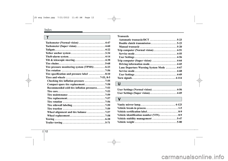 KIA CEED 2013 Owners Manual Index
12
I
Tachometer (Normal vision) . . . . . . . . . . . . . . . . . . . 4-47
Tachometer (Super vision) . . . . . . . . . . . . . . . . . . . . . 4-60
Tailgate . . . . . . . . . . . . . . . . . . KIA CEED 2013 Owners Manual Index
12
I
Tachometer (Normal vision) . . . . . . . . . . . . . . . . . . . 4-47
Tachometer (Super vision) . . . . . . . . . . . . . . . . . . . . . 4-60
Tailgate . . . . . . . . . . . . . . . . . .