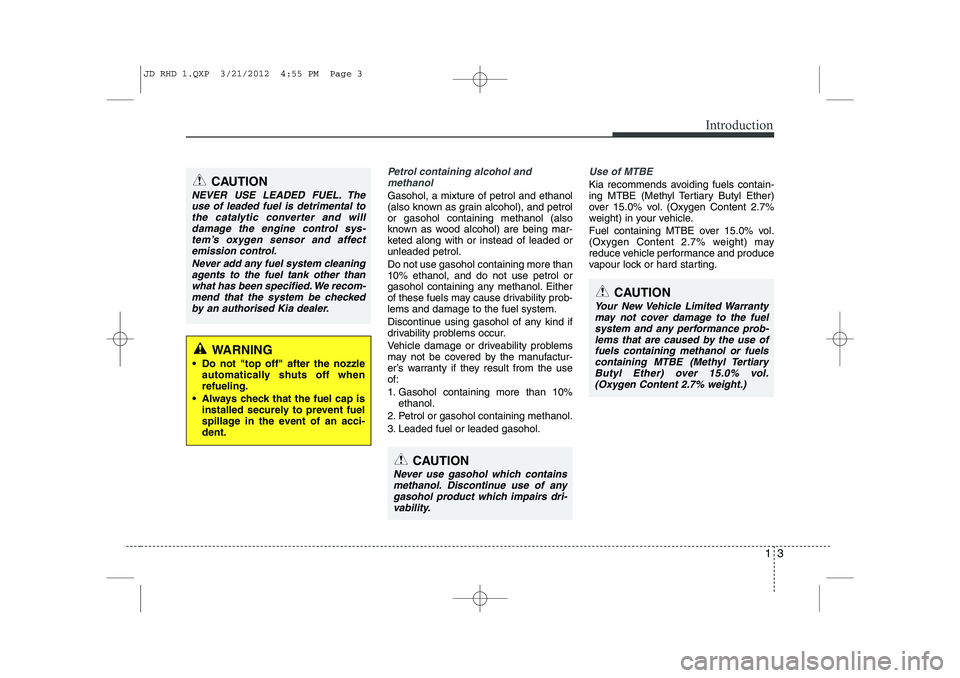 KIA CEED 2013 Manual PDF 13
Introduction
Petrol containing alcohol andmethanol
Gasohol, a mixture of petrol and ethanol
(also known as grain alcohol), and petrolor gasohol containing methanol (also
known as wood alcohol) are KIA CEED 2013 Manual PDF 13
Introduction
Petrol containing alcohol andmethanol
Gasohol, a mixture of petrol and ethanol
(also known as grain alcohol), and petrolor gasohol containing methanol (also
known as wood alcohol) are