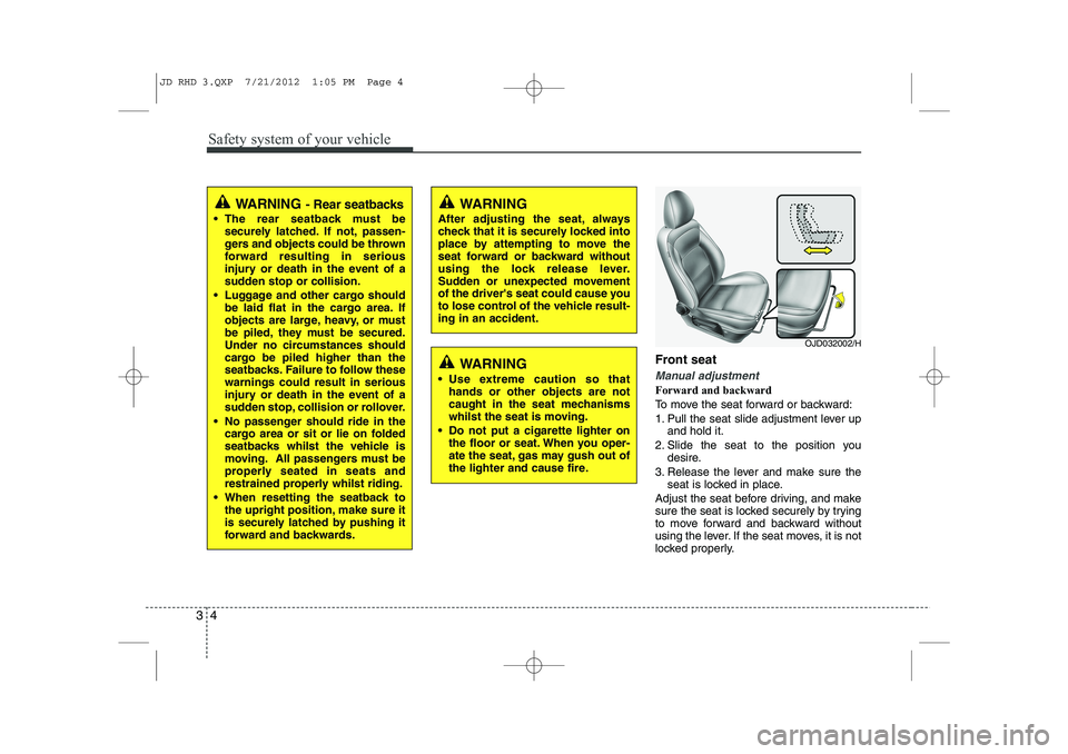 KIA CEED 2013 Owners Manual Safety system of your vehicle
4
3
Front seat
Manual adjustment
Forward and backward
To move the seat forward or backward:
1. Pull the seat slide adjustment lever up
and hold it.
2. Slide the seat t KIA CEED 2013 Owners Manual Safety system of your vehicle
4
3
Front seat
Manual adjustment
Forward and backward
To move the seat forward or backward:
1. Pull the seat slide adjustment lever up
and hold it.
2. Slide the seat t
