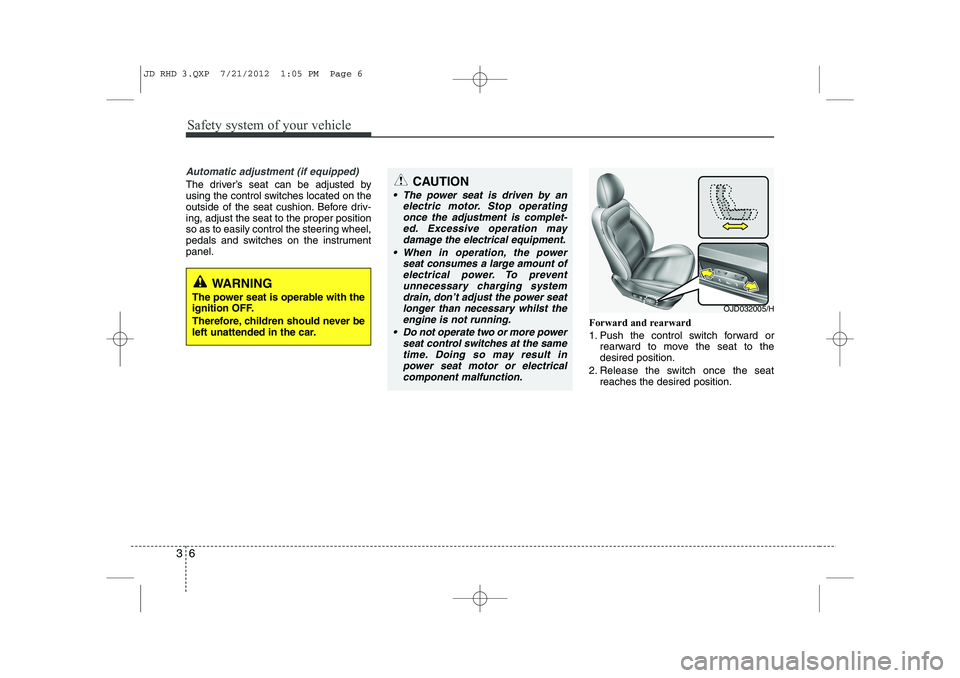 KIA CEED 2013 Owners Manual Safety system of your vehicle
6
3
Automatic adjustment (if equipped)
The driver’s seat can be adjusted by
using the control switches located on the
outside of the seat cushion. Before driv-ing, adj KIA CEED 2013 Owners Manual Safety system of your vehicle
6
3
Automatic adjustment (if equipped)
The driver’s seat can be adjusted by
using the control switches located on the
outside of the seat cushion. Before driv-ing, adj