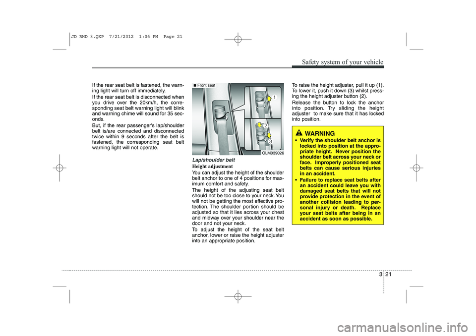 KIA CEED 2013 Owners Manual 321
Safety system of your vehicle
If the rear seat belt is fastened, the warn-
ing light will turn off immediately. If the rear seat belt is disconnected when
you drive over the 20km/h, the corre-
s KIA CEED 2013 Owners Manual 321
Safety system of your vehicle
If the rear seat belt is fastened, the warn-
ing light will turn off immediately. If the rear seat belt is disconnected when
you drive over the 20km/h, the corre-
s