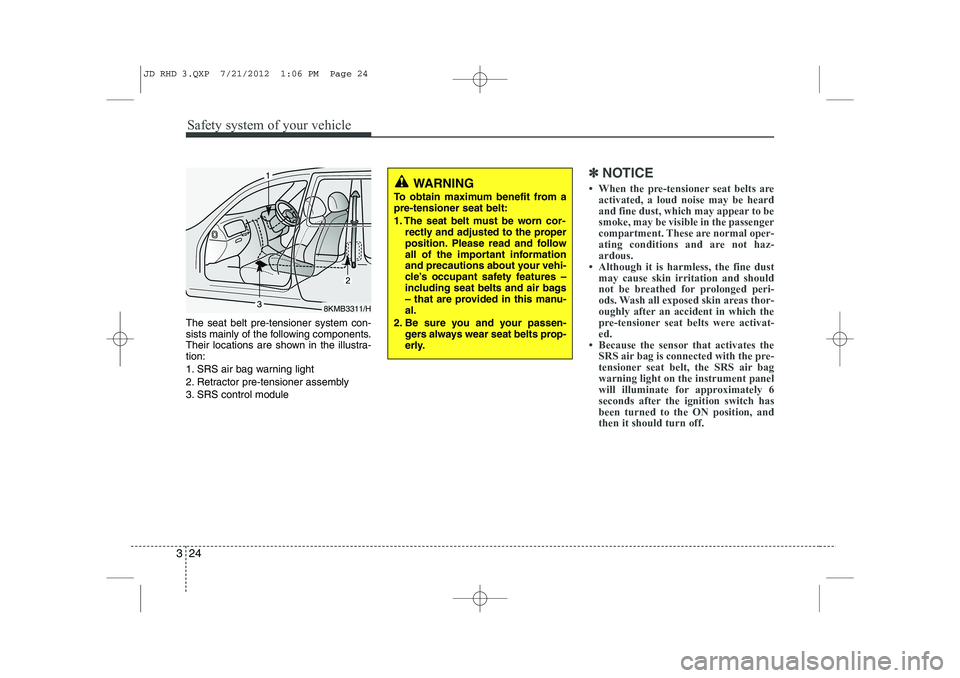 KIA CEED 2013 Owners Manual Safety system of your vehicle
24
3
The seat belt pre-tensioner system con-
sists mainly of the following components.
Their locations are shown in the illustra-tion:
1. SRS air bag warning light
2. R KIA CEED 2013 Owners Manual Safety system of your vehicle
24
3
The seat belt pre-tensioner system con-
sists mainly of the following components.
Their locations are shown in the illustra-tion:
1. SRS air bag warning light
2. R