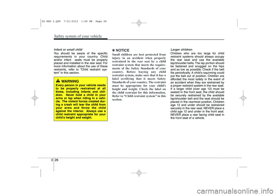 KIA CEED 2013 Owners Manual Safety system of your vehicle
26
3
Infant or small child
You should be aware of the specific
requirements in your country. Child
and/or infant seats must be properly
placed and installed in the rear KIA CEED 2013 Owners Manual Safety system of your vehicle
26
3
Infant or small child
You should be aware of the specific
requirements in your country. Child
and/or infant seats must be properly
placed and installed in the rear