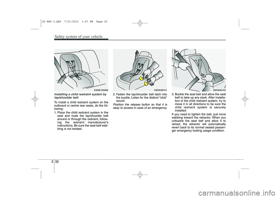 KIA CEED 2013 Owners Manual Safety system of your vehicle
32
3
Installing a child restraint system by
lap/shoulder belt
To install a child restraint system on the
outboard or centre rear seats, do the fol-
lowing:
1. Place the KIA CEED 2013 Owners Manual Safety system of your vehicle
32
3
Installing a child restraint system by
lap/shoulder belt
To install a child restraint system on the
outboard or centre rear seats, do the fol-
lowing:
1. Place the