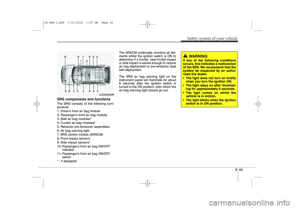KIA CEED 2013 Service Manual 345
Safety system of your vehicle
SRS components and functions
The SRS consists of the following com- ponents:
1. Drivers front air bag module
2. Passengers front air bag module
3. Side air bag mo KIA CEED 2013 Service Manual 345
Safety system of your vehicle
SRS components and functions
The SRS consists of the following com- ponents:
1. Drivers front air bag module
2. Passengers front air bag module
3. Side air bag mo