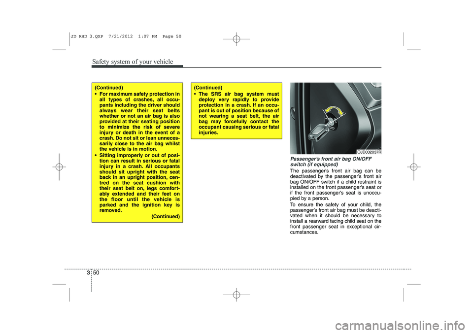 KIA CEED 2013 Owners Manual Safety system of your vehicle
50
3
Passenger’s front air bag ON/OFF
switch (if equipped)
The passenger’s front air bag can be
deactivated by the passenger’s front air
bag ON/OFF switch if a chi KIA CEED 2013 Owners Manual Safety system of your vehicle
50
3
Passenger’s front air bag ON/OFF
switch (if equipped)
The passenger’s front air bag can be
deactivated by the passenger’s front air
bag ON/OFF switch if a chi