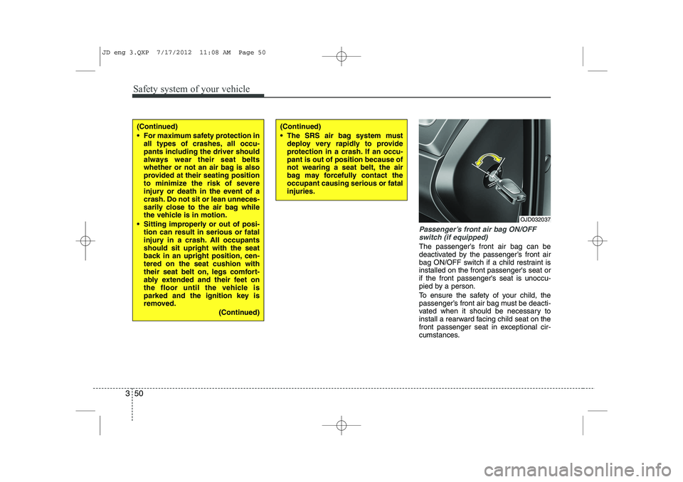 KIA CEED 2013 Repair Manual Safety system of your vehicle
50
3
Passenger’s front air bag ON/OFF
switch (if equipped)
The passenger’s front air bag can be
deactivated by the passenger’s front air
bag ON/OFF switch if a chi KIA CEED 2013 Repair Manual Safety system of your vehicle
50
3
Passenger’s front air bag ON/OFF
switch (if equipped)
The passenger’s front air bag can be
deactivated by the passenger’s front air
bag ON/OFF switch if a chi