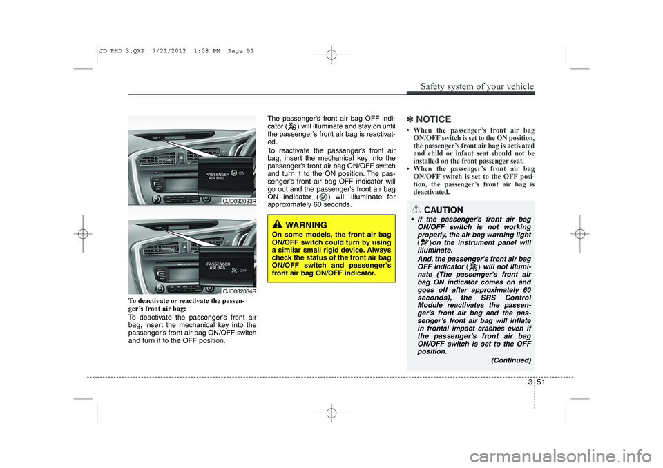 KIA CEED 2013 Owners Manual 351
Safety system of your vehicle
To deactivate or reactivate the passen-
ger’s front air bag:
To deactivate the passenger’s front air
bag, insert the mechanical key into the
passenger’s fron KIA CEED 2013 Owners Manual 351
Safety system of your vehicle
To deactivate or reactivate the passen-
ger’s front air bag:
To deactivate the passenger’s front air
bag, insert the mechanical key into the
passenger’s fron