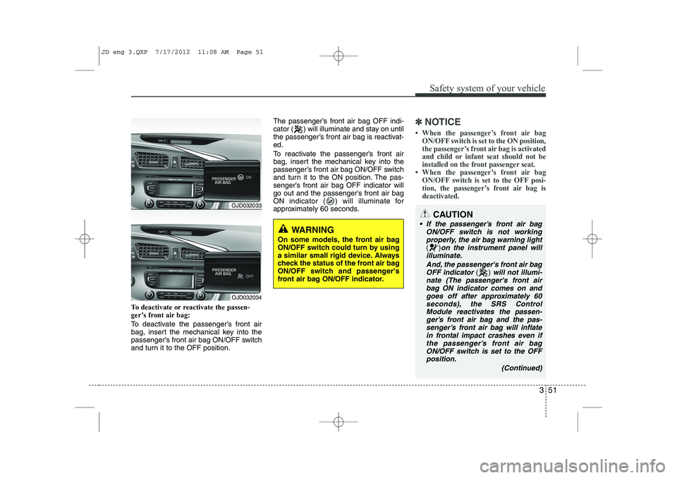 KIA CEED 2013 Repair Manual 351
Safety system of your vehicle
To deactivate or reactivate the passen-
ger’s front air bag:
To deactivate the passenger’s front air
bag, insert the mechanical key into the
passenger’s fron KIA CEED 2013 Repair Manual 351
Safety system of your vehicle
To deactivate or reactivate the passen-
ger’s front air bag:
To deactivate the passenger’s front air
bag, insert the mechanical key into the
passenger’s fron