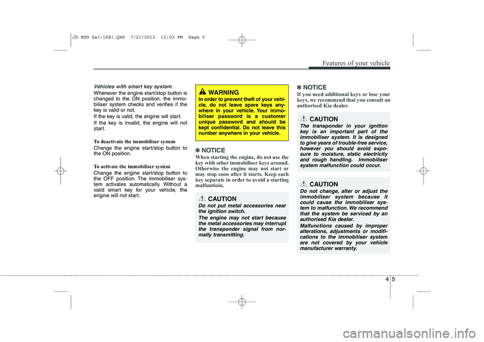 KIA CEED 2013 Manual PDF 45
Features of your vehicle
Vehicles with smart key system
Whenever the engine start/stop button is changed to the ON position, the immo-
biliser system checks and verifies if the
key is valid or not KIA CEED 2013 Manual PDF 45
Features of your vehicle
Vehicles with smart key system
Whenever the engine start/stop button is changed to the ON position, the immo-
biliser system checks and verifies if the
key is valid or not