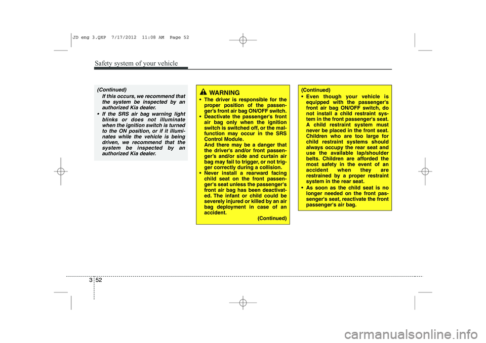 KIA CEED 2013 Repair Manual Safety system of your vehicle
52
3
(Continued)
Even though your vehicle is
equipped with the passengers
front air bag ON/OFF switch, do
not install a child restraint sys-
tem in the front passeng KIA CEED 2013 Repair Manual Safety system of your vehicle
52
3
(Continued)
Even though your vehicle is
equipped with the passengers
front air bag ON/OFF switch, do
not install a child restraint sys-
tem in the front passeng