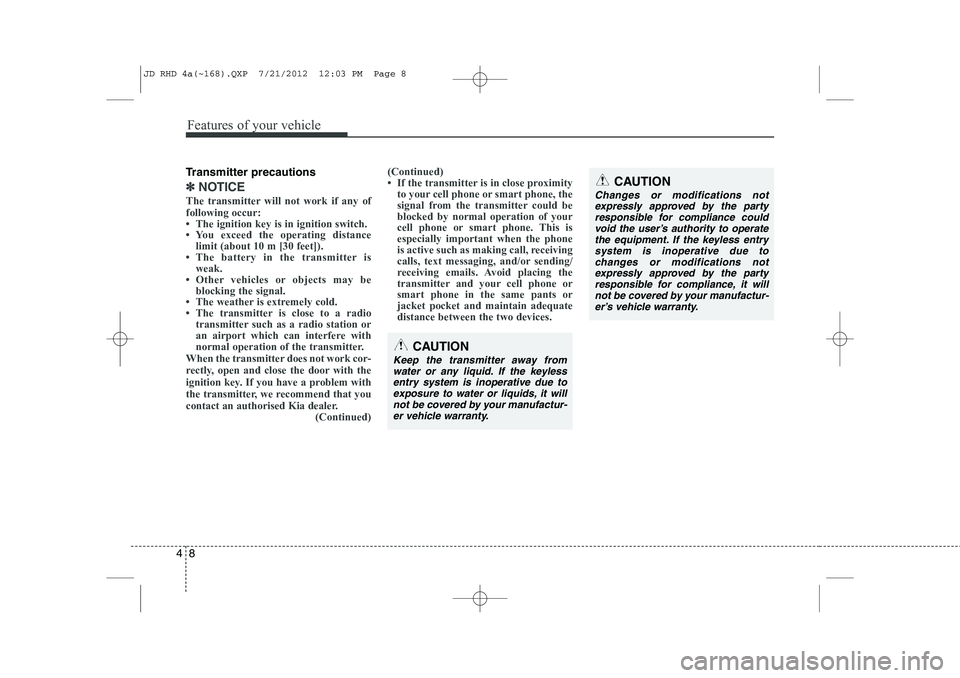 KIA CEED 2013 Owners Manual Features of your vehicle
8
4
Transmitter precautions
✽✽
NOTICE
The transmitter will not work if any of following occur:
KIA CEED 2013 Owners Manual Features of your vehicle
8
4
Transmitter precautions
✽✽
NOTICE
The transmitter will not work if any of following occur: