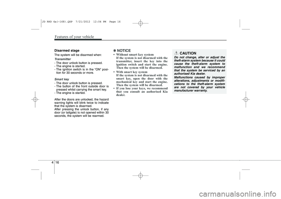 KIA CEED 2013 Owners Manual Features of your vehicle
16
4
Disarmed stage
The system will be disarmed when:
Transmitter
- The door unlock button is pressed.
- The engine is started.
- The ignition switch is in the “ON” posi KIA CEED 2013 Owners Manual Features of your vehicle
16
4
Disarmed stage
The system will be disarmed when:
Transmitter
- The door unlock button is pressed.
- The engine is started.
- The ignition switch is in the “ON” posi
