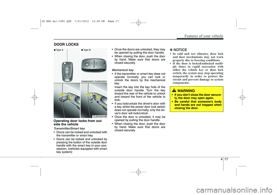 KIA CEED 2013 Owners Manual 417
Features of your vehicle
Operating door locks from out-
side the vehicle
Transmitter/Smart key
Doors can be locked and unlocked withthe transmitter or smart key.
Doors can be locked and unlo KIA CEED 2013 Owners Manual 417
Features of your vehicle
Operating door locks from out-
side the vehicle
Transmitter/Smart key
Doors can be locked and unlocked withthe transmitter or smart key.
Doors can be locked and unlo