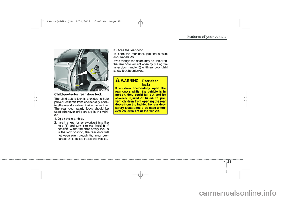 KIA CEED 2013 Owners Manual 421
Features of your vehicle
Child-protector rear door lock
The child safety lock is provided to help
prevent children from accidentally open-
ing the rear doors from inside the vehicle.
The rear do KIA CEED 2013 Owners Manual 421
Features of your vehicle
Child-protector rear door lock
The child safety lock is provided to help
prevent children from accidentally open-
ing the rear doors from inside the vehicle.
The rear do