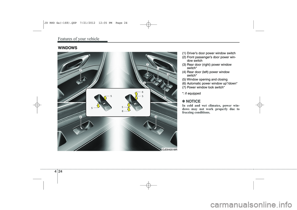 KIA CEED 2013 Owners Manual Features of your vehicle
24
4
(1) Driver’s door power window switch
(2) Front passenger’s door power win-
dow switch
(3) Rear door (right) power window switch*
(4) Rear door (left) power window s KIA CEED 2013 Owners Manual Features of your vehicle
24
4
(1) Driver’s door power window switch
(2) Front passenger’s door power win-
dow switch
(3) Rear door (right) power window switch*
(4) Rear door (left) power window s
