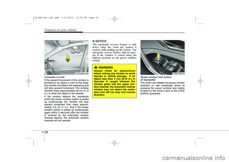 KIA CEED 2013 Owners Manual Features of your vehicle
26
4
WARNING
Always check for obstructions
before raising any window to avoid
injuries or vehicle damage. If anobject less than 4 mm (0.16 in.) indiameter is caught between KIA CEED 2013 Owners Manual Features of your vehicle
26
4
WARNING
Always check for obstructions
before raising any window to avoid
injuries or vehicle damage. If anobject less than 4 mm (0.16 in.) indiameter is caught between