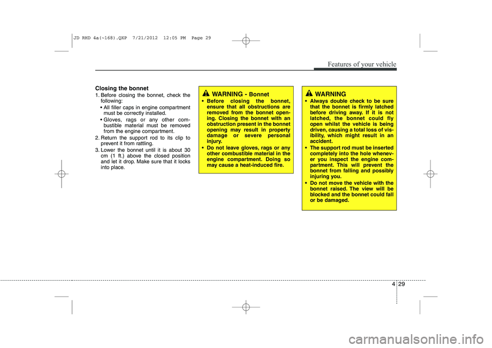 KIA CEED 2013 Manual PDF 429
Features of your vehicle
Closing the bonnet
1. Before closing the bonnet, check thefollowing:
All filler caps in engine compartment must be correctly installed.
Gloves, rags or any other com- KIA CEED 2013 Manual PDF 429
Features of your vehicle
Closing the bonnet
1. Before closing the bonnet, check thefollowing:
All filler caps in engine compartment must be correctly installed.
Gloves, rags or any other com-