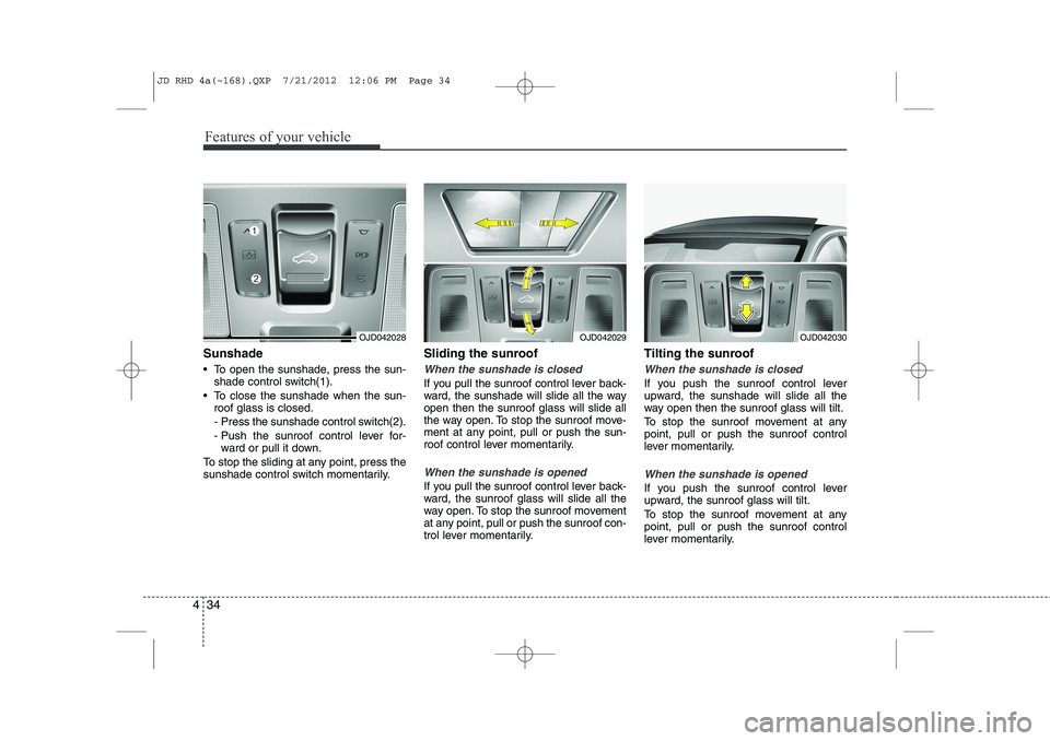 KIA CEED 2013 Owners Manual Features of your vehicle
34
4
Sunshade
To open the sunshade, press the sun-
shade control switch(1).
To close the sunshade when the sun- roof glass is closed.
- Press the sunshade control switc KIA CEED 2013 Owners Manual Features of your vehicle
34
4
Sunshade
To open the sunshade, press the sun-
shade control switch(1).
To close the sunshade when the sun- roof glass is closed.
- Press the sunshade control switc
