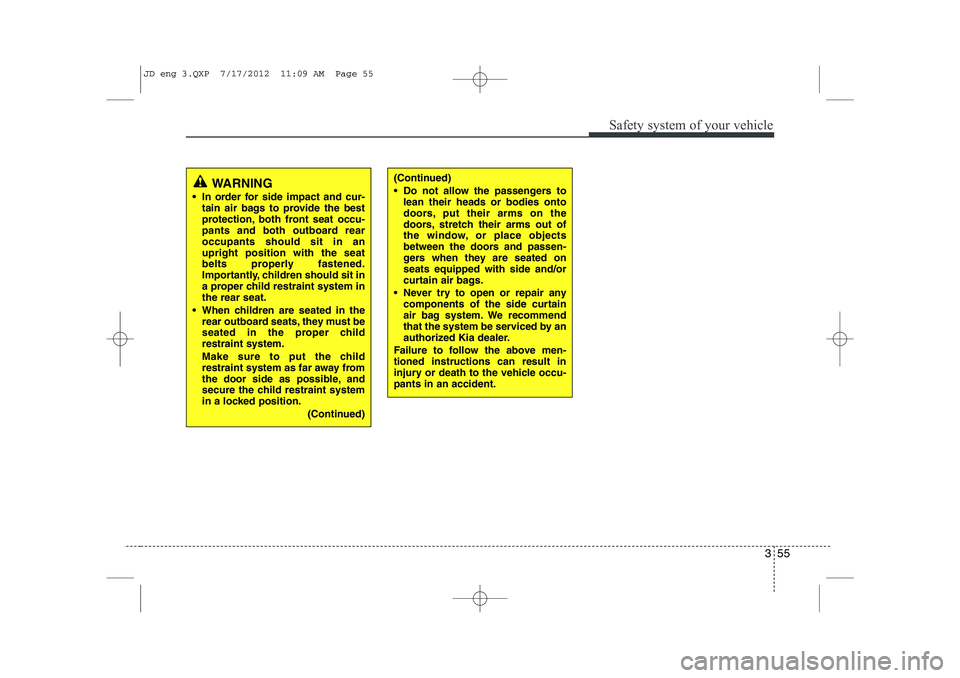 KIA CEED 2013 Manual PDF 355
Safety system of your vehicle
(Continued)
Do not allow the passengers tolean their heads or bodies onto
doors, put their arms on the
doors, stretch their arms out of
the window, or place objec KIA CEED 2013 Manual PDF 355
Safety system of your vehicle
(Continued)
Do not allow the passengers tolean their heads or bodies onto
doors, put their arms on the
doors, stretch their arms out of
the window, or place objec
