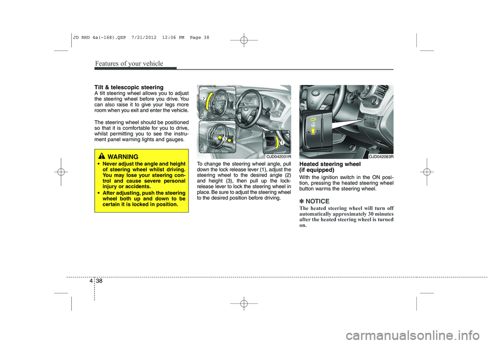 KIA CEED 2013 Owners Manual Features of your vehicle
38
4
Tilt & telescopic steering
A tilt steering wheel allows you to adjust
the steering wheel before you drive. You
can also raise it to give your legs more
room when you ex KIA CEED 2013 Owners Manual Features of your vehicle
38
4
Tilt & telescopic steering
A tilt steering wheel allows you to adjust
the steering wheel before you drive. You
can also raise it to give your legs more
room when you ex