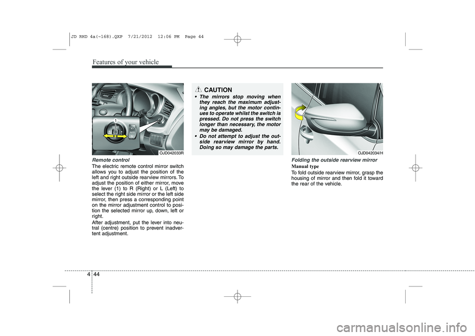 KIA CEED 2013 Owners Manual Features of your vehicle
44
4
Remote control
The electric remote control mirror switch
allows you to adjust the position of the
left and right outside rearview mirrors. To
adjust the position of eith KIA CEED 2013 Owners Manual Features of your vehicle
44
4
Remote control
The electric remote control mirror switch
allows you to adjust the position of the
left and right outside rearview mirrors. To
adjust the position of eith