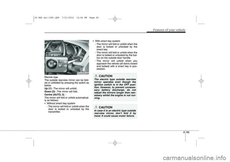 KIA CEED 2013 Owners Manual 445
Features of your vehicle
Electric type
The outside rearview mirror can be fold-
ed or unfolded by pressing the switch as
below. Up (1): The mirror will unfold.
Down (2) : The mirror will fold.
KIA CEED 2013 Owners Manual 445
Features of your vehicle
Electric type
The outside rearview mirror can be fold-
ed or unfolded by pressing the switch as
below. Up (1): The mirror will unfold.
Down (2) : The mirror will fold.