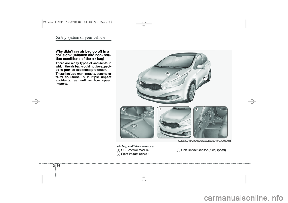 KIA CEED 2013 Owners Manual Safety system of your vehicle
56
3
Why didn’t my air bag go off in a collision? (Inflation and non-infla-
tion conditions of the air bag)
There are many types of accidents in
which the air bag wou KIA CEED 2013 Owners Manual Safety system of your vehicle
56
3
Why didn’t my air bag go off in a collision? (Inflation and non-infla-
tion conditions of the air bag)
There are many types of accidents in
which the air bag wou