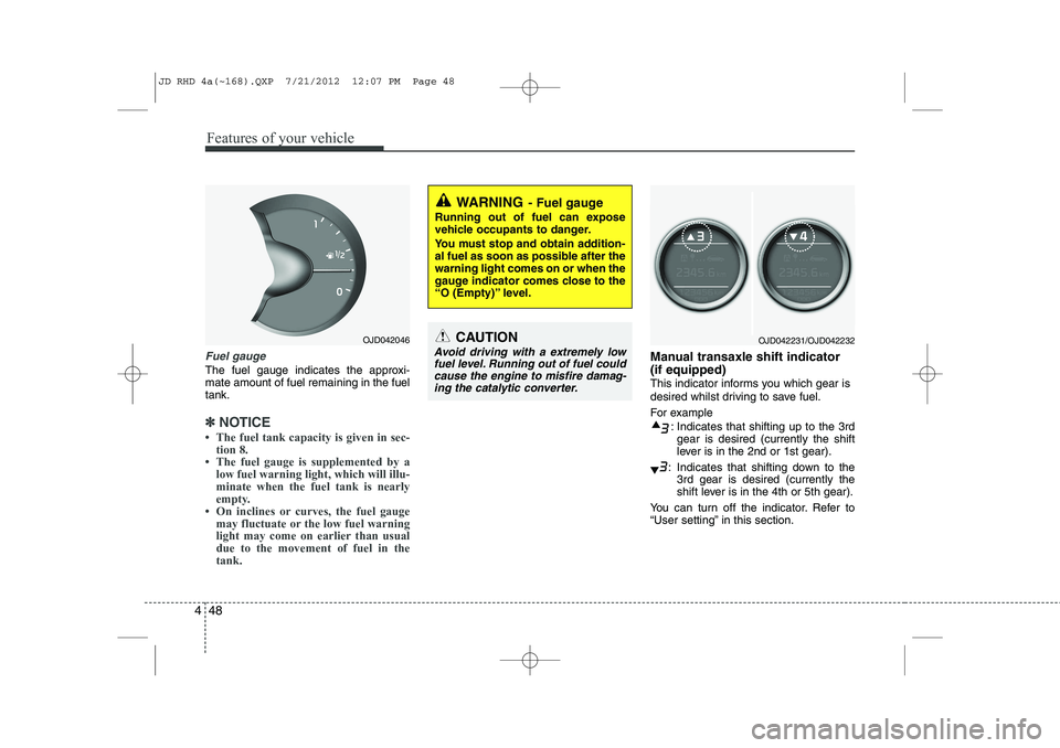 KIA CEED 2013  Owners Manual Features of your vehicle
48
4
Fuel gauge
The fuel gauge indicates the approxi- mate amount of fuel remaining in the fueltank.
✽✽
NOTICE
