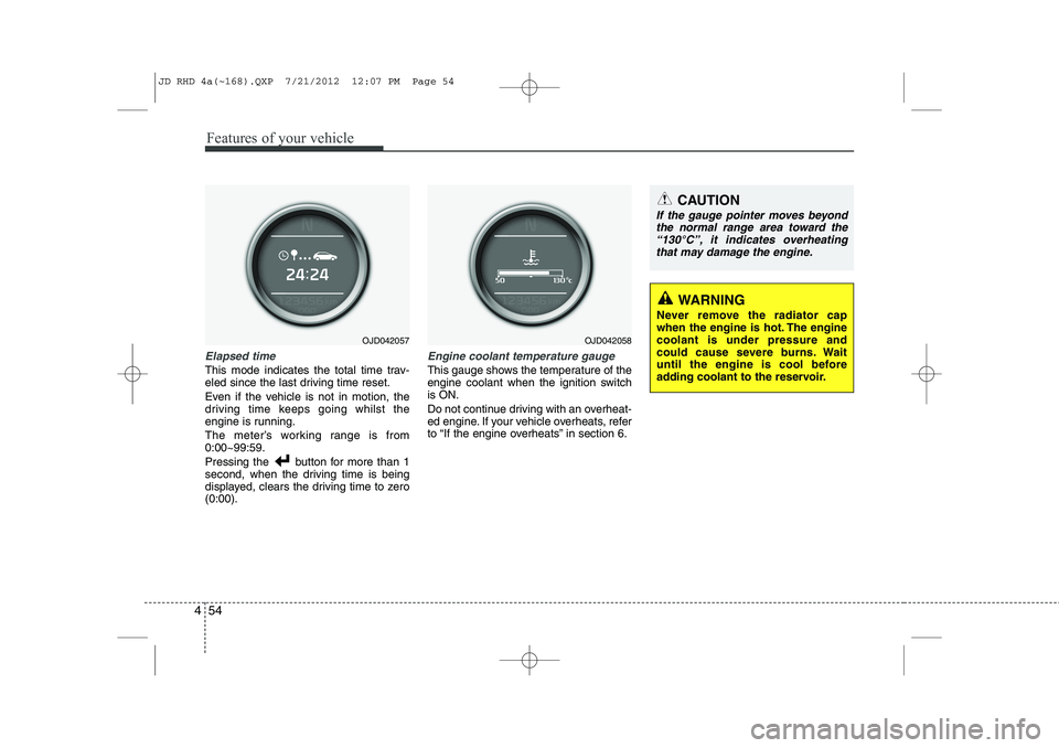 KIA CEED 2013 Owners Manual Features of your vehicle
54
4
Elapsed time
This mode indicates the total time trav-
eled since the last driving time reset.
Even if the vehicle is not in motion, the
driving time keeps going whilst KIA CEED 2013 Owners Manual Features of your vehicle
54
4
Elapsed time
This mode indicates the total time trav-
eled since the last driving time reset.
Even if the vehicle is not in motion, the
driving time keeps going whilst