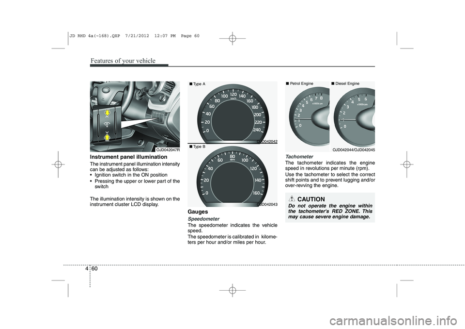 KIA CEED 2013 Owners Manual Features of your vehicle
60
4
Instrument panel illumination
The instrument panel illumination intensity
can be adjusted as follows:
Ignition switch in the ON position
Pressing the upper or lowe KIA CEED 2013 Owners Manual Features of your vehicle
60
4
Instrument panel illumination
The instrument panel illumination intensity
can be adjusted as follows:
Ignition switch in the ON position
Pressing the upper or lowe