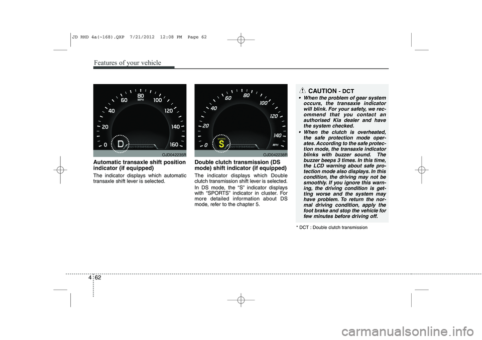 KIA CEED 2013 Owners Manual Features of your vehicle
62
4
Automatic transaxle shift position indicator (if equipped)
The indicator displays which automatic
transaxle shift lever is selected. Double clutch transmission (DS mode KIA CEED 2013 Owners Manual Features of your vehicle
62
4
Automatic transaxle shift position indicator (if equipped)
The indicator displays which automatic
transaxle shift lever is selected. Double clutch transmission (DS mode
