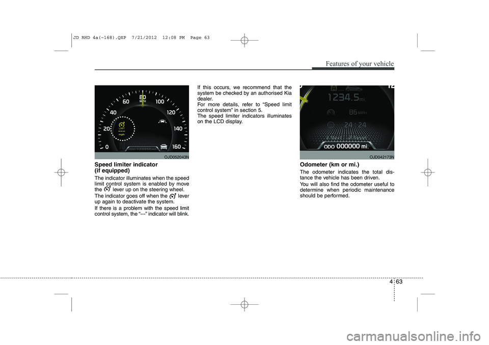 KIA CEED 2013 Owners Manual 463
Features of your vehicle
Speed limiter indicator (if equipped) The indicator illuminates when the speed
limit control system is enabled by move
the lever up on the steering wheel.
The indicato KIA CEED 2013 Owners Manual 463
Features of your vehicle
Speed limiter indicator (if equipped) The indicator illuminates when the speed
limit control system is enabled by move
the lever up on the steering wheel.
The indicato
