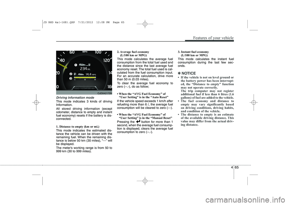KIA CEED 2013 Owners Manual 465
Features of your vehicle
Driving information mode
This mode indicates 3 kinds of driving
Information.
All stored driving information (except
odometer, distance to empty and instant
fuel economy KIA CEED 2013 Owners Manual 465
Features of your vehicle
Driving information mode
This mode indicates 3 kinds of driving
Information.
All stored driving information (except
odometer, distance to empty and instant
fuel economy