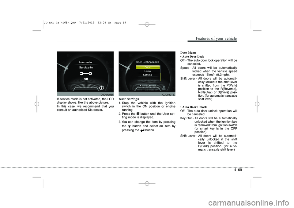 KIA CEED 2013 Owners Manual 469
Features of your vehicle
If service mode is not activated, the LCD
display shows, like the above picture.
In this case, we recommend that you
consult an authorised Kia dealer.User Settings
1. S KIA CEED 2013 Owners Manual 469
Features of your vehicle
If service mode is not activated, the LCD
display shows, like the above picture.
In this case, we recommend that you
consult an authorised Kia dealer.User Settings
1. S