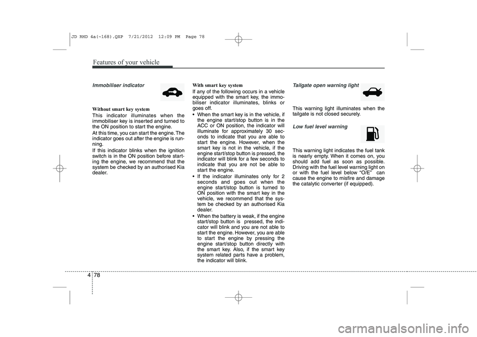 KIA CEED 2013 Manual Online Features of your vehicle
78
4
Immobiliser indicator
Without smart key system This indicator illuminates when the
immobiliser key is inserted and turned to
the ON position to start the engine.
At th KIA CEED 2013 Manual Online Features of your vehicle
78
4
Immobiliser indicator
Without smart key system This indicator illuminates when the
immobiliser key is inserted and turned to
the ON position to start the engine.
At th
