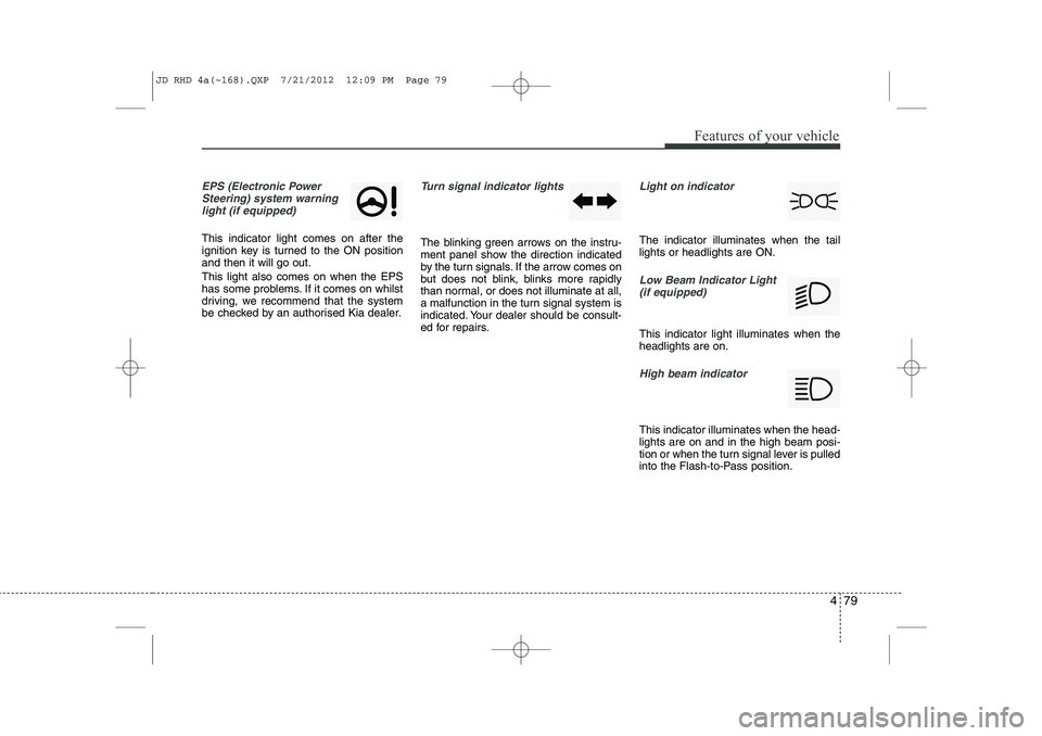 KIA CEED 2013 Owners Manual 479
Features of your vehicle
EPS (Electronic PowerSteering) system warninglight (if equipped)
This indicator light comes on after the
ignition key is turned to the ON positionand then it will go out KIA CEED 2013 Owners Manual 479
Features of your vehicle
EPS (Electronic PowerSteering) system warninglight (if equipped)
This indicator light comes on after the
ignition key is turned to the ON positionand then it will go out
