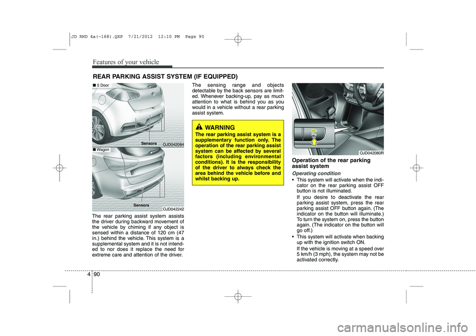 KIA CEED 2013 Owners Manual Features of your vehicle
90
4
The rear parking assist system assists
the driver during backward movement of
the vehicle by chiming if any object issensed within a distance of 120 cm (47
in.) behind t KIA CEED 2013 Owners Manual Features of your vehicle
90
4
The rear parking assist system assists
the driver during backward movement of
the vehicle by chiming if any object issensed within a distance of 120 cm (47
in.) behind t
