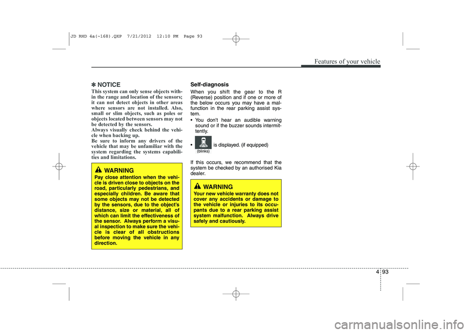 KIA CEED 2013 User Guide 493
Features of your vehicle
✽✽NOTICE
This system can only sense objects with- in the range and location of the sensors;
it can not detect objects in other areas
where sensors are not installed. A KIA CEED 2013 User Guide 493
Features of your vehicle
✽✽NOTICE
This system can only sense objects with- in the range and location of the sensors;
it can not detect objects in other areas
where sensors are not installed. A