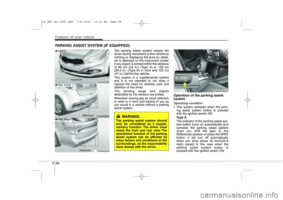 KIA CEED 2013 User Guide Features of your vehicle
94
4
The parking assist system assists the
driver during movement of the vehicle by
chiming or displaying the area an obsta-
cle is detected on the instrument cluster
if any KIA CEED 2013 User Guide Features of your vehicle
94
4
The parking assist system assists the
driver during movement of the vehicle by
chiming or displaying the area an obsta-
cle is detected on the instrument cluster
if any
